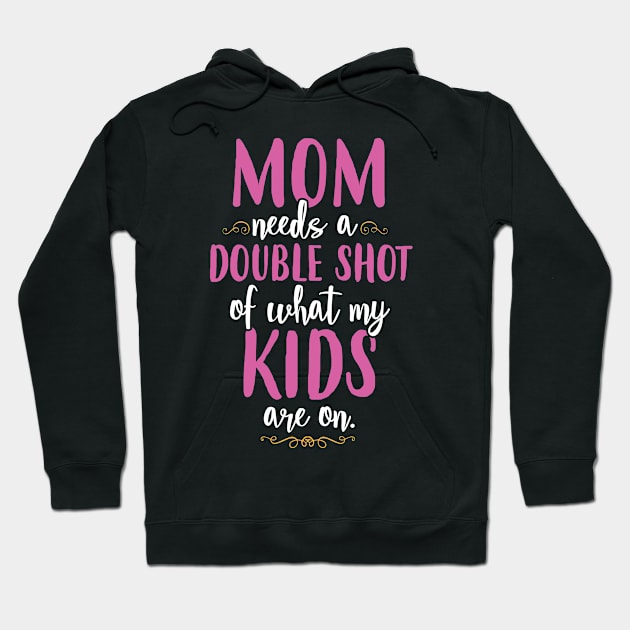 Mom Needs A Double Shot Hoodie by SavvyDiva